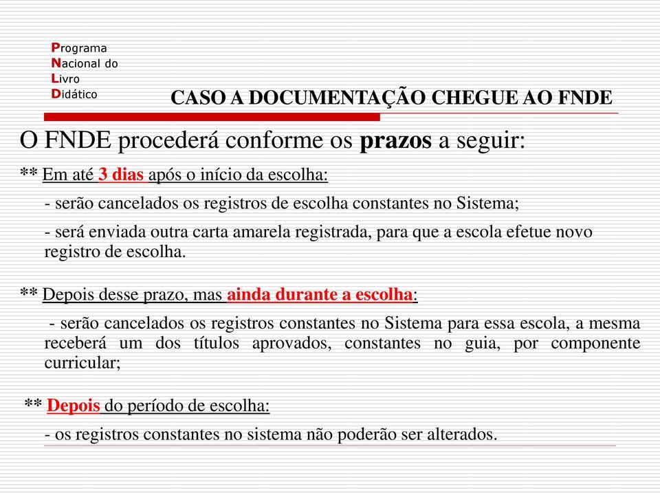 ** Depois desse prazo, mas ainda durante a escolha: - serão cancelados os registros constantes no Sistema para essa escola, a mesma receberá um dos