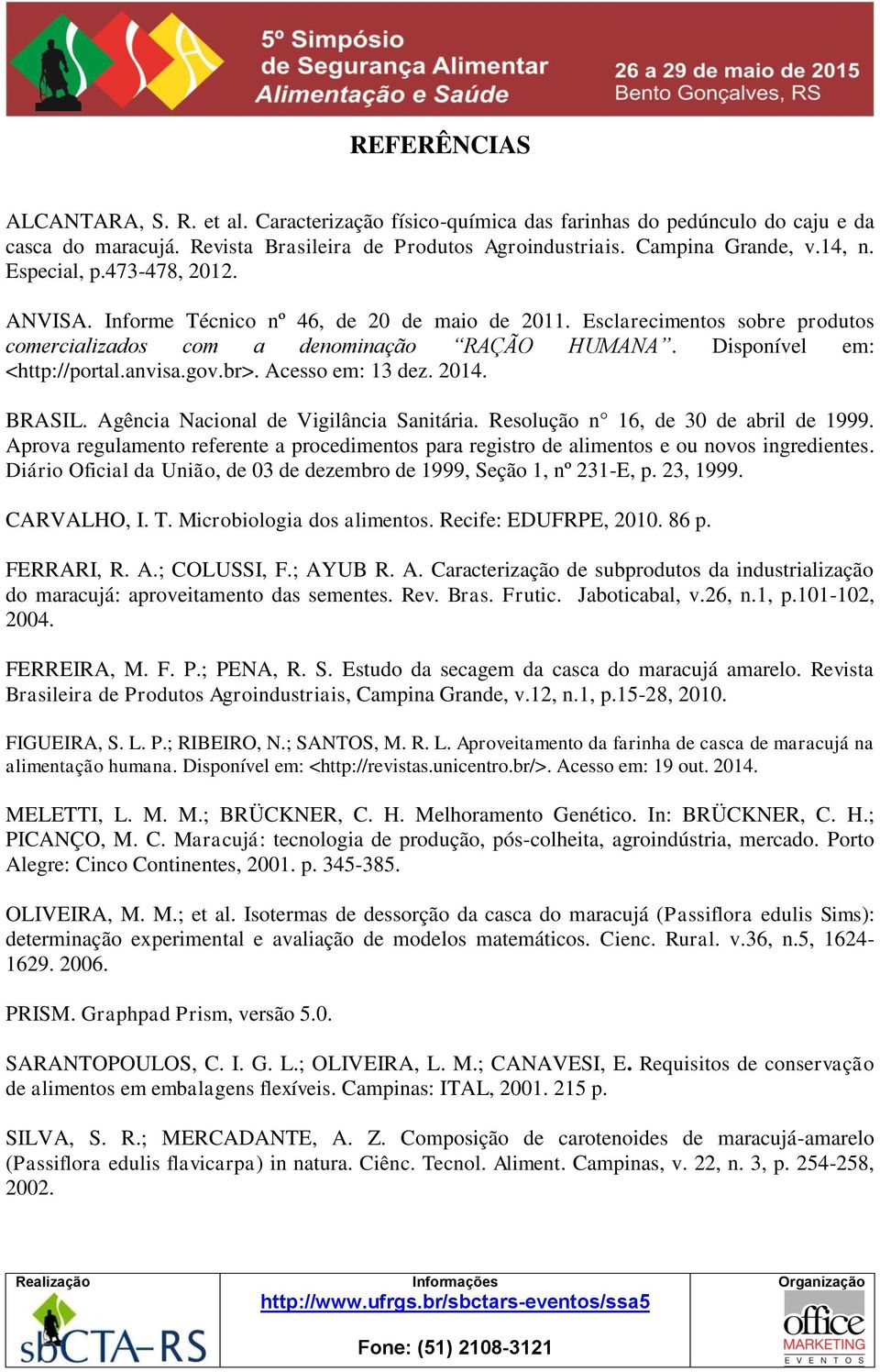 gov.br>. Acesso em: 13 dez. 2014. BRASIL. Agência Nacional de Vigilância Sanitária. Resolução n 16, de 30 de abril de 1999.
