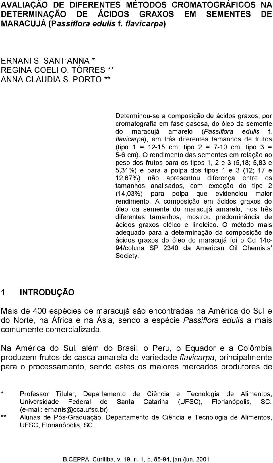 flavicarpa), em três diferentes tamanhos de frutos (tipo 1 = 12 15 cm; tipo 2 = 7 10 cm; tipo 3 = 5 6 cm).