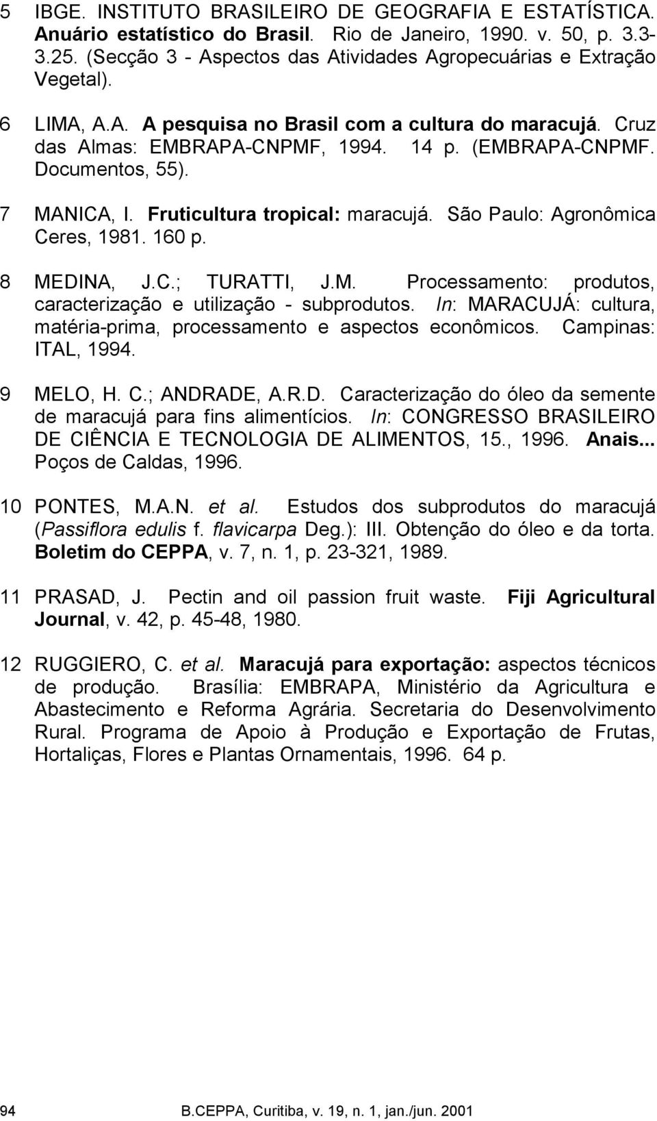 São Paulo: Agronômica Ceres, 1981. 160 p. 8 MEDINA, J.C.; TURATTI, J.M. Processamento: produtos, caracterização e utilização subprodutos.