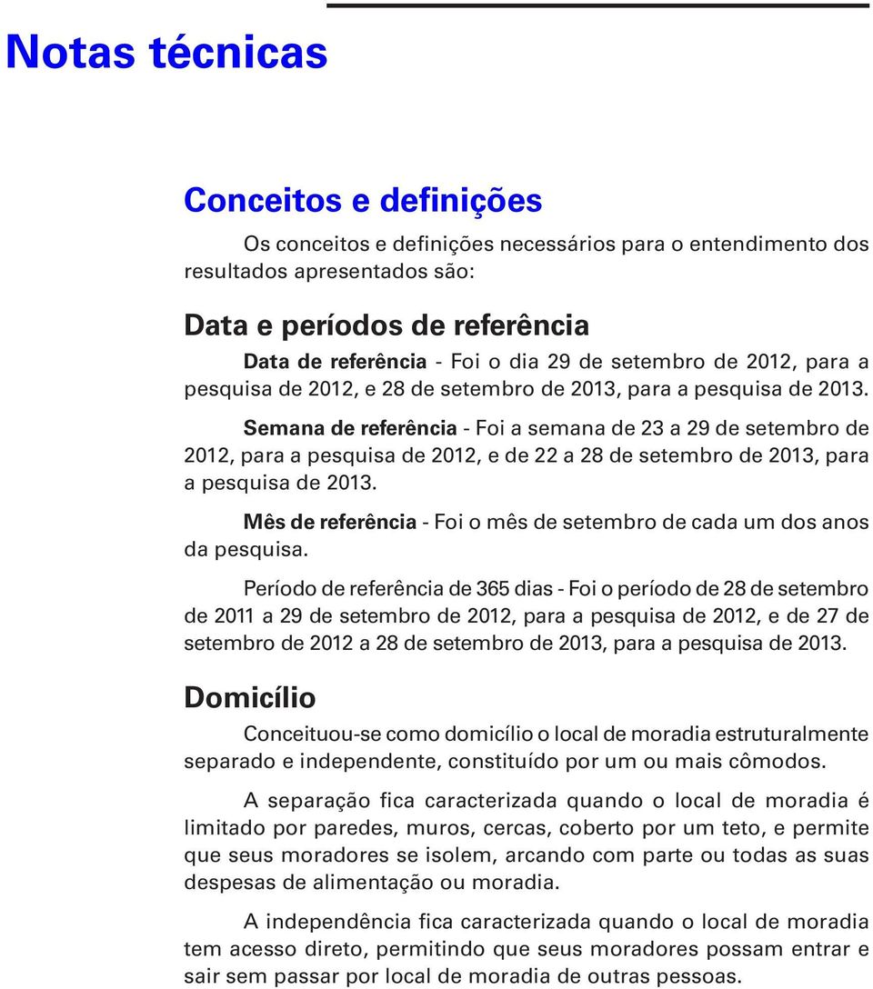 Semana de referência - Foi a semana de 23 a 29 de setembro de 2012, para a pesquisa de 2012, e de 22 a 28 de setembro de 2013, para a pesquisa de 2013.