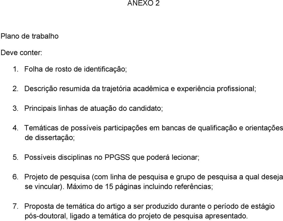 Possíveis disciplinas no PPGSS que poderá lecionar; 6. Projeto de pesquisa (com linha de pesquisa e grupo de pesquisa a qual deseja se vincular).