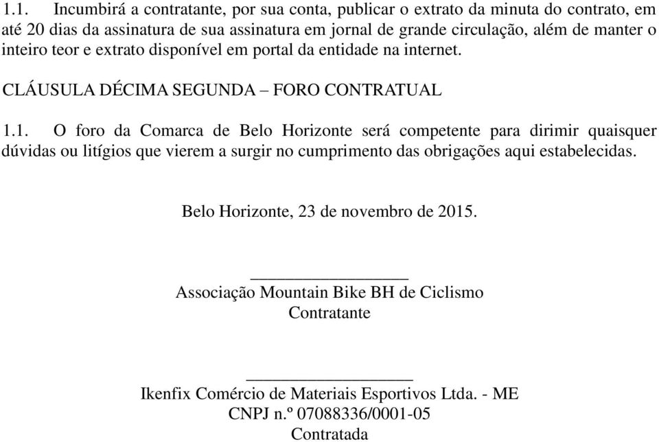 1. O foro da Comarca de Belo Horizonte será competente para dirimir quaisquer dúvidas ou litígios que vierem a surgir no cumprimento das obrigações aqui