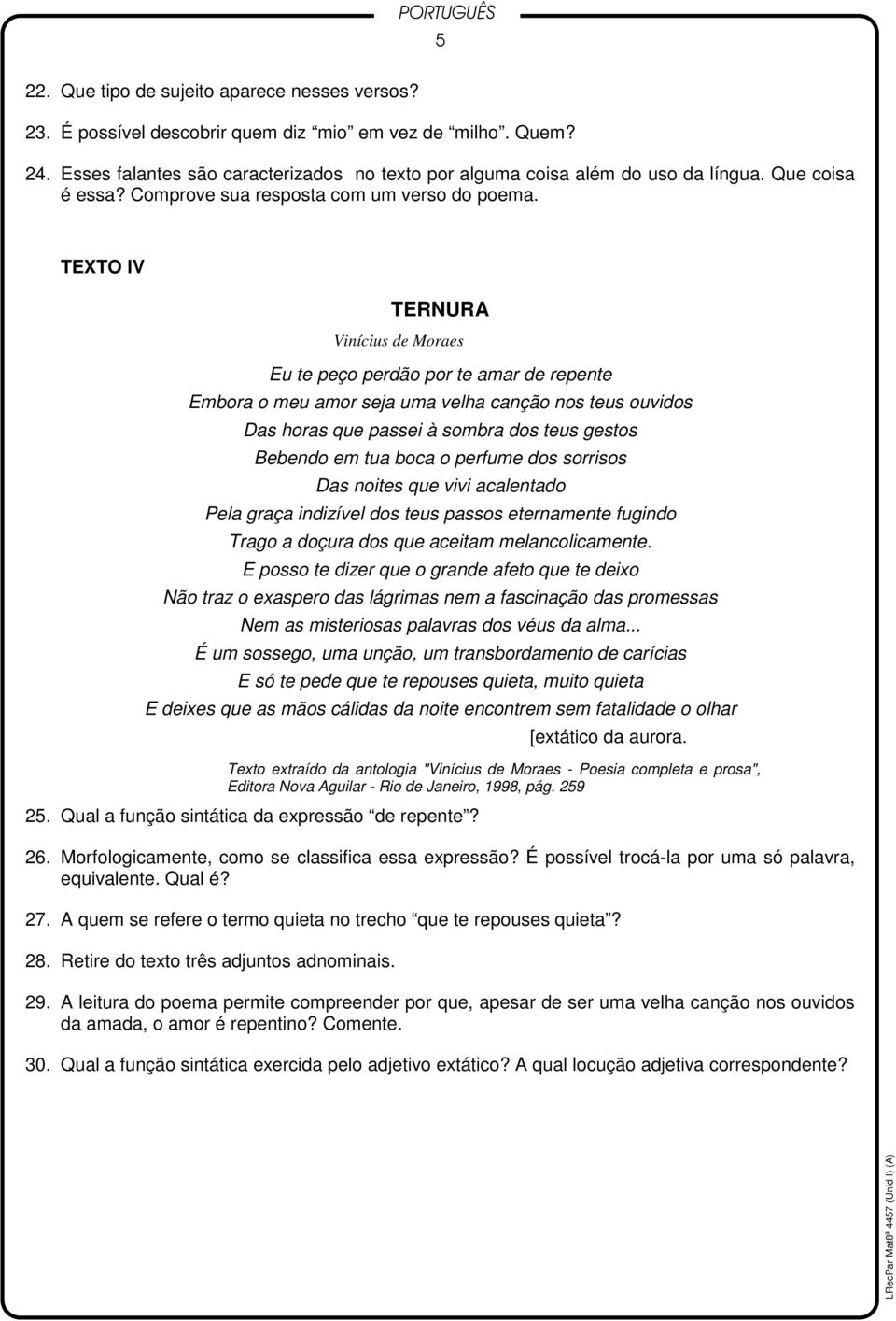 TEXTO IV TERNURA Vinícius de Moraes Eu te peço perdão por te amar de repente Embora o meu amor seja uma velha canção nos teus ouvidos Das horas que passei à sombra dos teus gestos Bebendo em tua boca