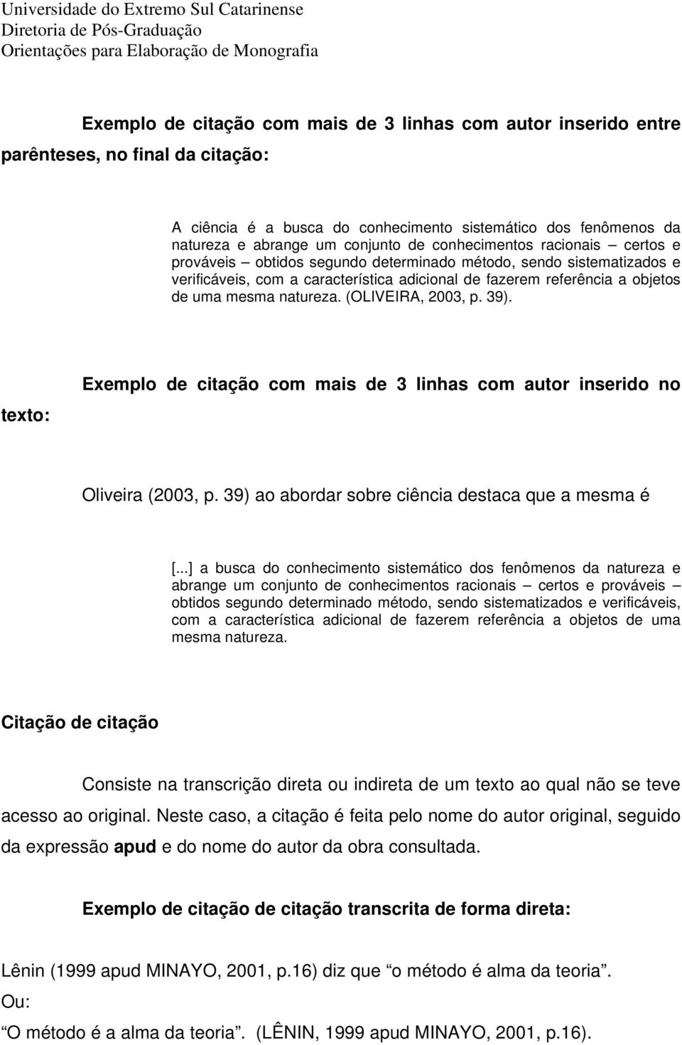 natureza. (OLIVEIRA, 2003, p. 39). texto: Exemplo de citação com mais de 3 linhas com autor inserido no Oliveira (2003, p. 39) ao abordar sobre ciência destaca que a mesma é [.