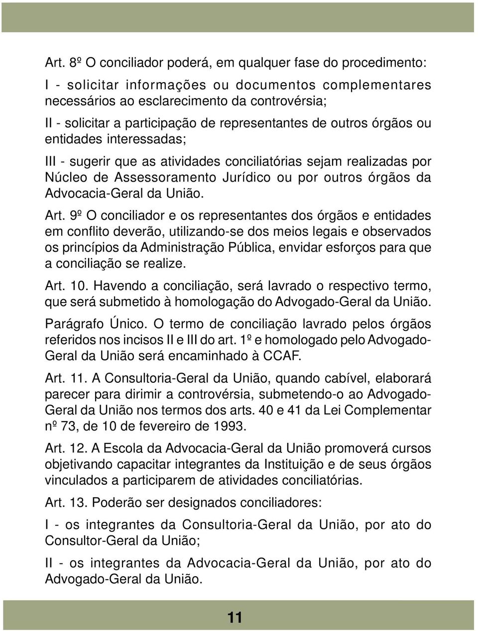 .. III - sugerir que as atividades conciliatórias sejam realizadas por Núcleo de Assessoramento Jurídico ou por outros órgãos da Advocacia-Geral da União... Art.