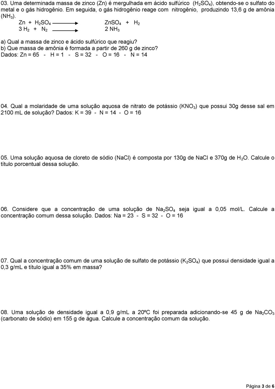 b) Que massa de amônia é formada a partir de 260 g de zinco? Dados: Zn = 65 - H = 1 - S = 32 - O = 16 - N = 14 04.