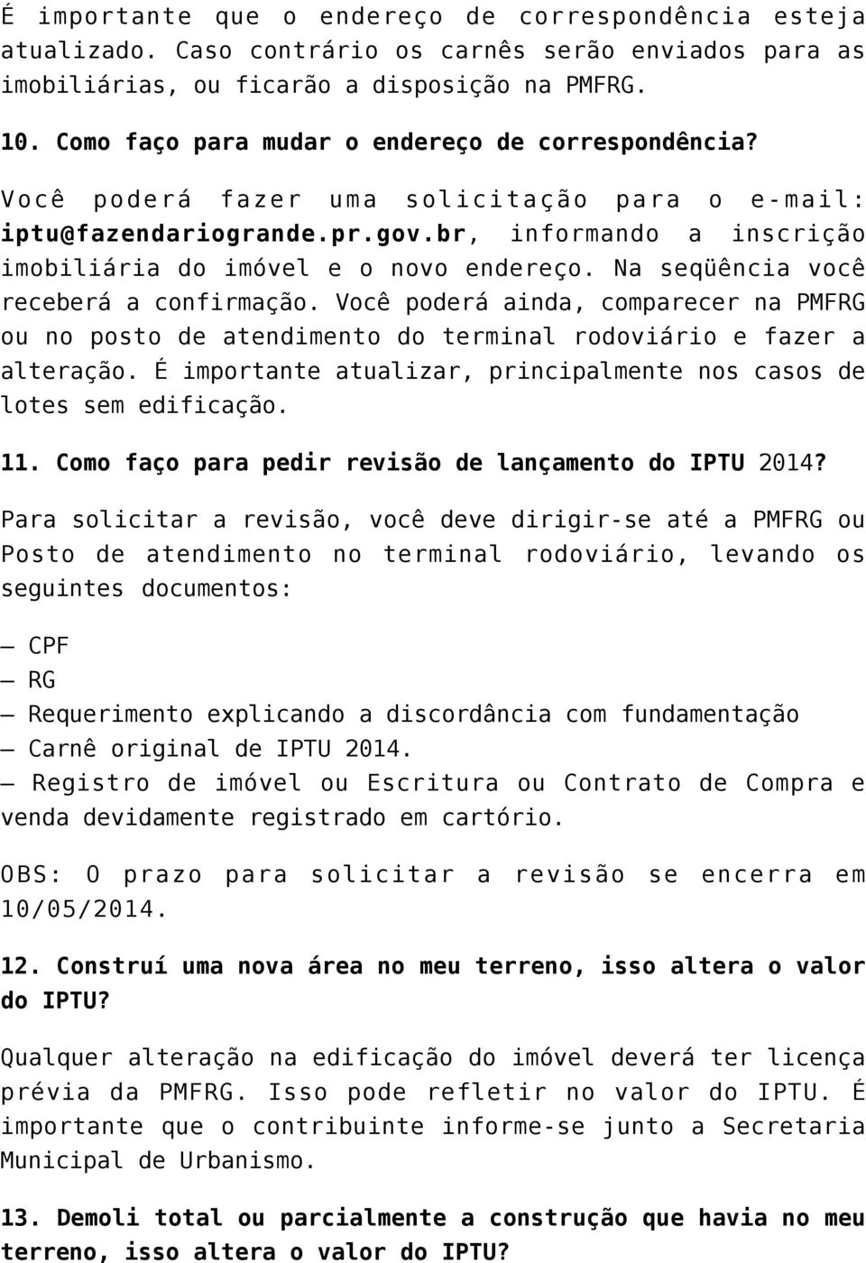 Na seqüência você receberá a confirmação. Você poderá ainda, comparecer na PMFRG ou no posto de atendimento do terminal rodoviário e fazer a alteração.