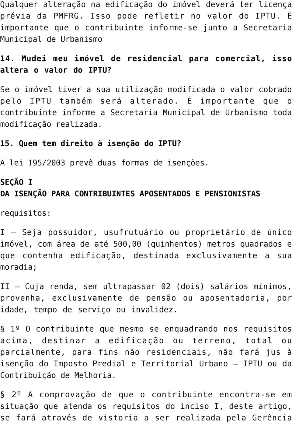 Se o imóvel tiver a sua utilização modificada o valor cobrado pelo IPTU também será alterado. É importante que o contribuinte informe a Secretaria Municipal de Urbanismo toda modificação realizada.