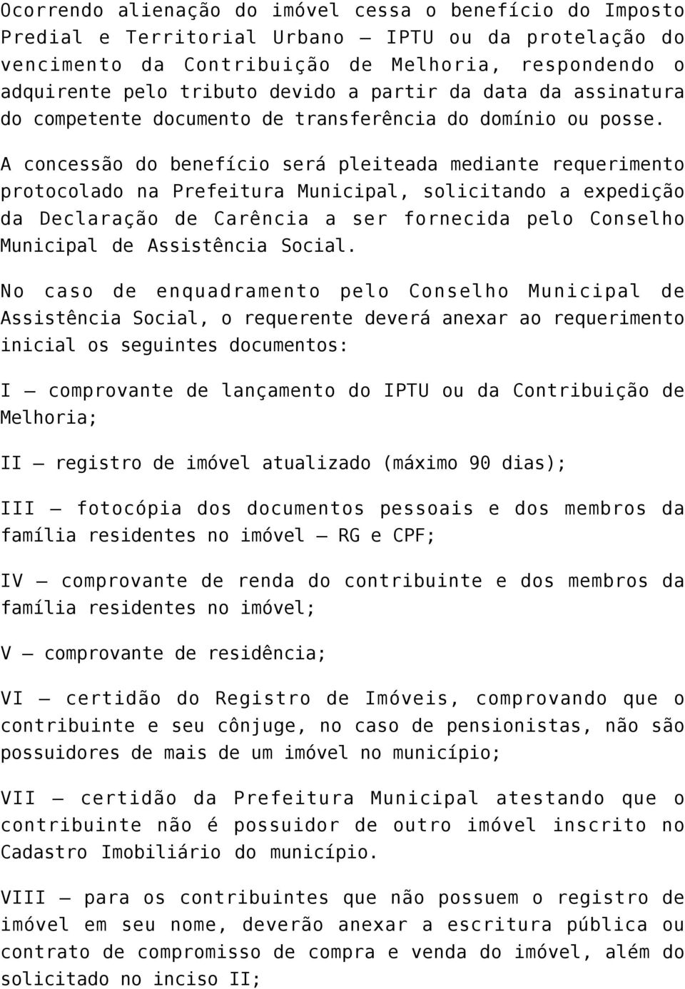 A concessão do benefício será pleiteada mediante requerimento protocolado na Prefeitura Municipal, solicitando a expedição da Declaração de Carência a ser fornecida pelo Conselho Municipal de