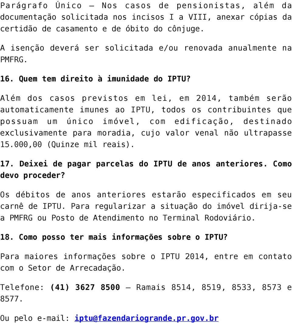 Além dos casos previstos em lei, em 2014, também serão automaticamente imunes ao IPTU, todos os contribuintes que possuam um único imóvel, com edificação, destinado exclusivamente para moradia, cujo