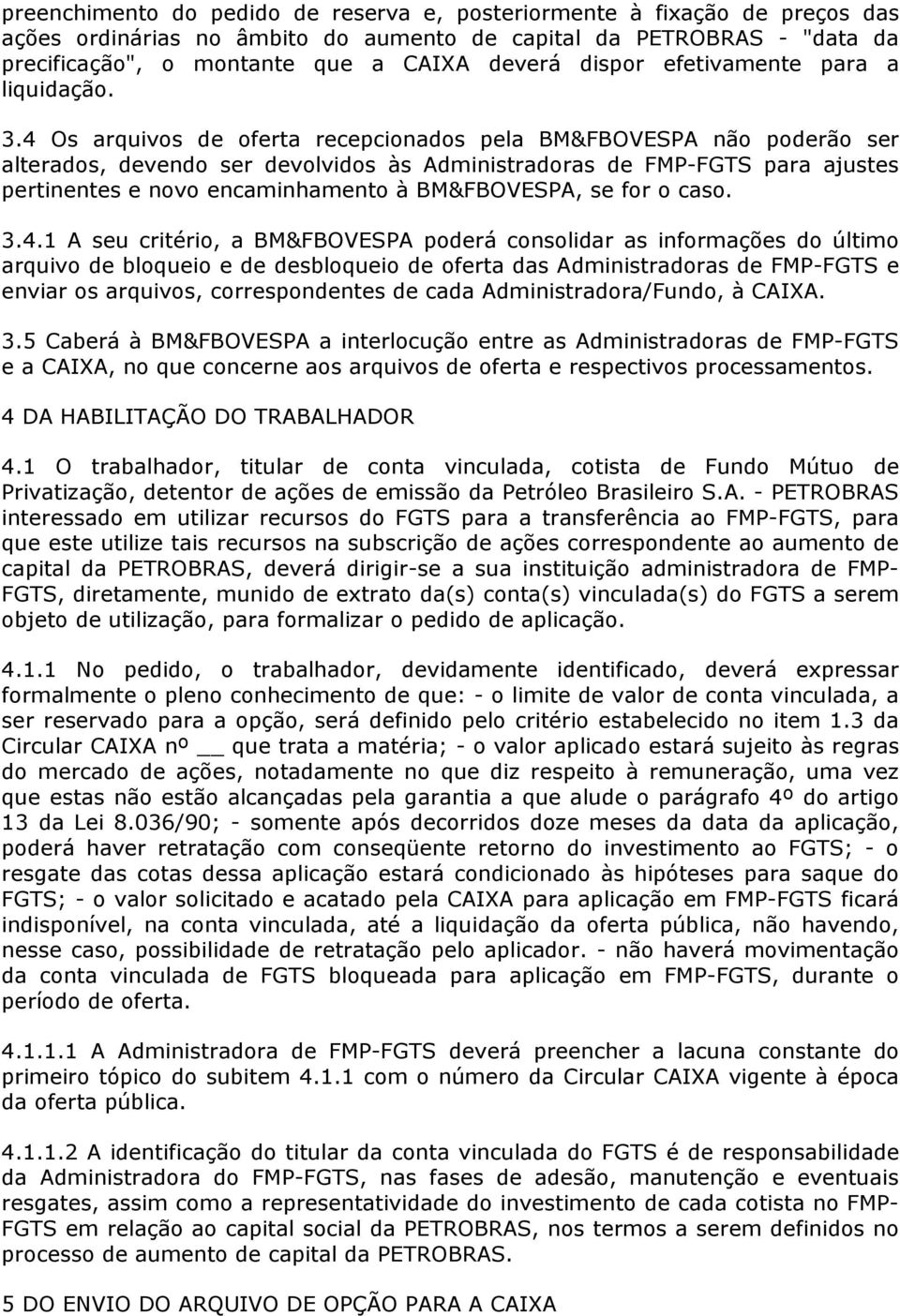 4 Os arquivos de oferta recepcionados pela BM&FBOVESPA não poderão ser alterados, devendo ser devolvidos às Administradoras de FMP-FGTS para ajustes pertinentes e novo encaminhamento à BM&FBOVESPA,