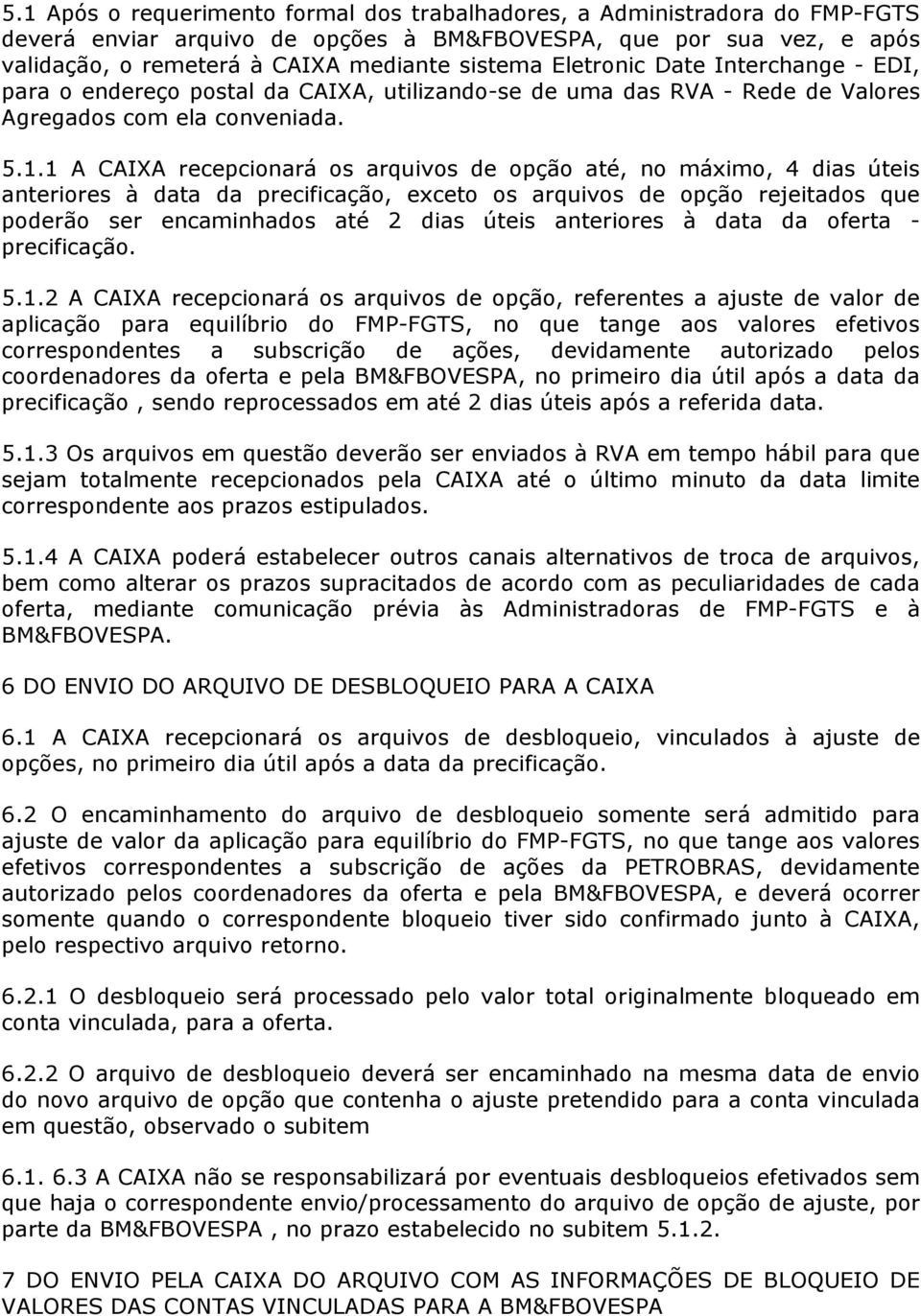 1 A CAIXA recepcionará os arquivos de opção até, no máximo, 4 dias úteis anteriores à data da precificação, exceto os arquivos de opção rejeitados que poderão ser encaminhados até 2 dias úteis