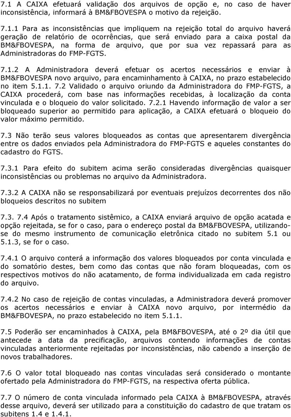 2 A Administradora deverá efetuar os acertos necessários e enviar à BM&FBOVESPA novo arquivo, para encaminhamento à CAIXA, no prazo estabelecido no item 5.1.1. 7.