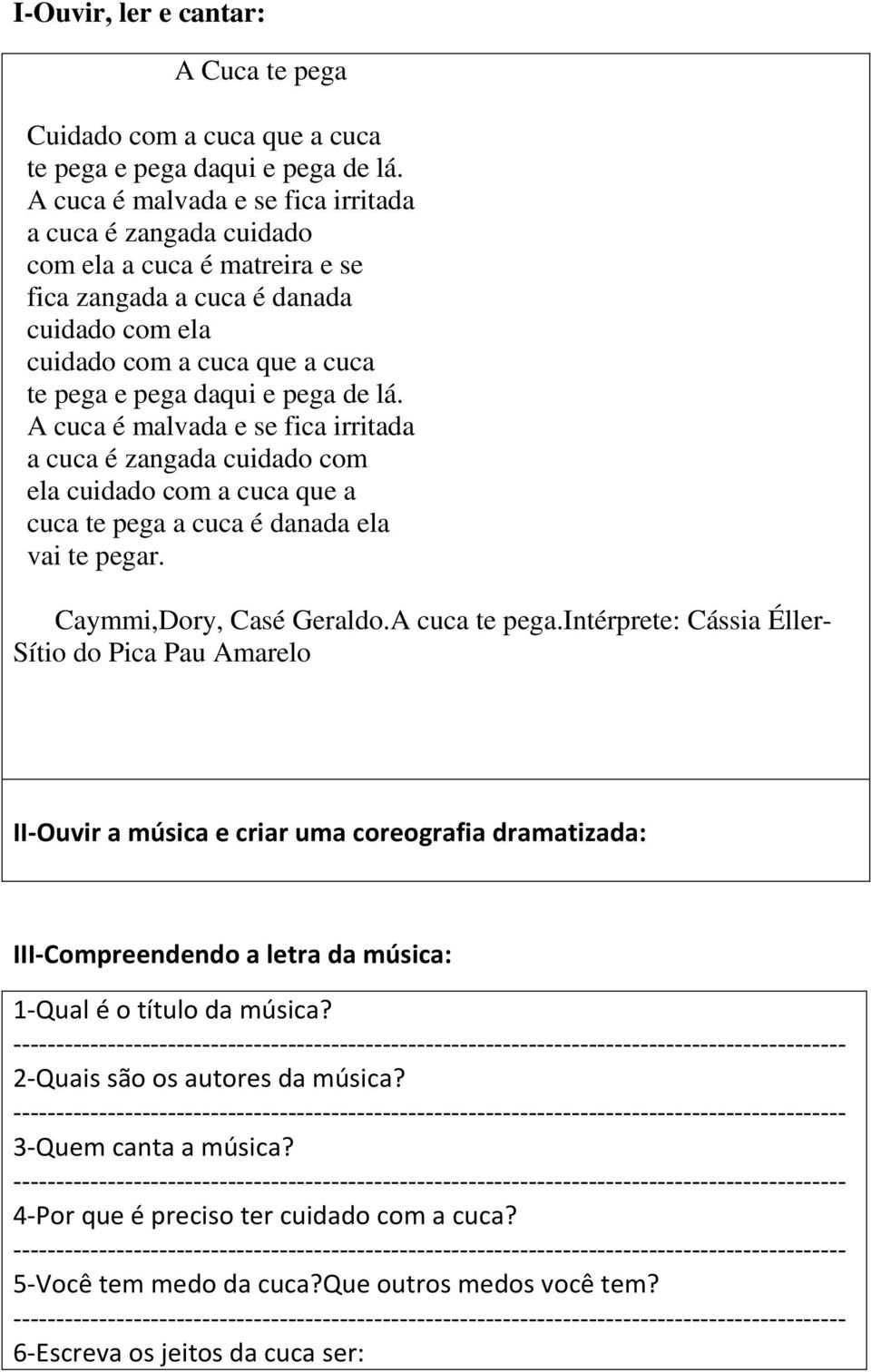 lá. A cuca é malvada e se fica irritada a cuca é zangada cuidado com ela cuidado com a cuca que a cuca te pega a cuca é danada ela vai te pegar. Caymmi,Dory, Casé Geraldo.A cuca te pega.