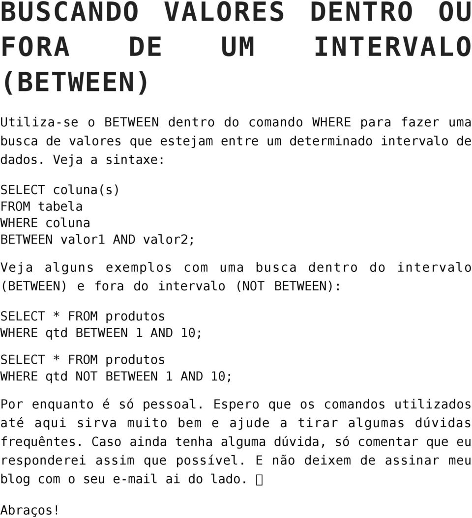 SELECT * FROM produtos WHERE qtd BETWEEN 1 AND 10; SELECT * FROM produtos WHERE qtd NOT BETWEEN 1 AND 10; Por enquanto é só pessoal.