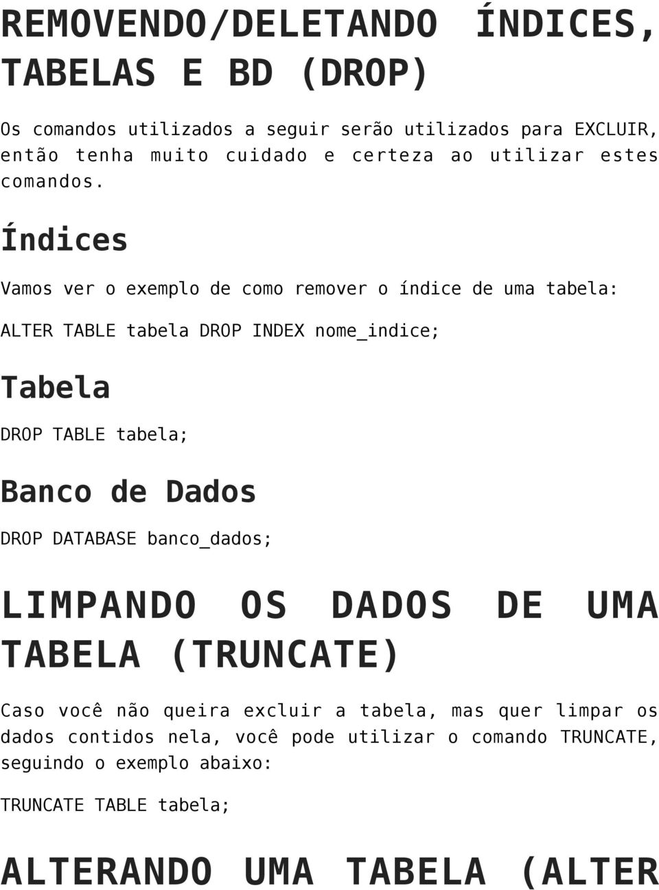 Índices Vamos ver o exemplo de como remover o índice de uma tabela: ALTER TABLE tabela DROP INDEX nome_indice; Tabela DROP TABLE tabela; Banco de