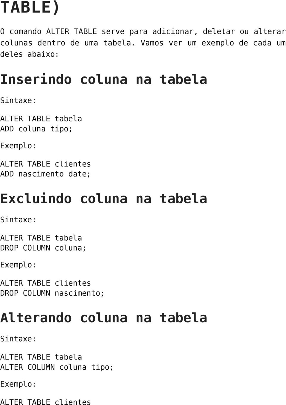 ALTER TABLE clientes ADD nascimento date; Excluindo coluna na tabela Sintaxe: ALTER TABLE tabela DROP COLUMN coluna; Exemplo: