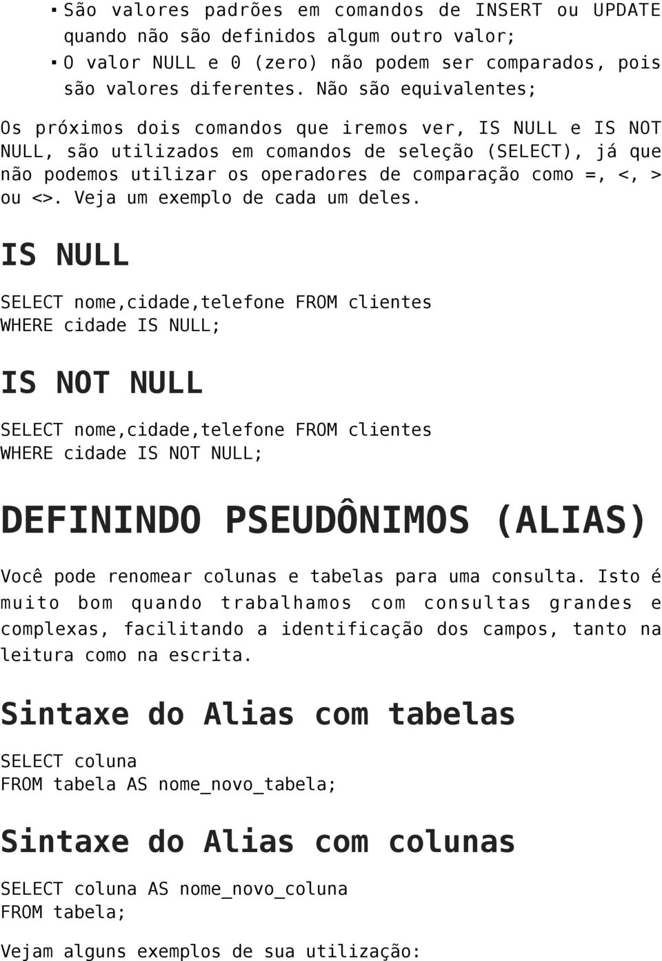 <, > ou <>. Veja um exemplo de cada um deles.