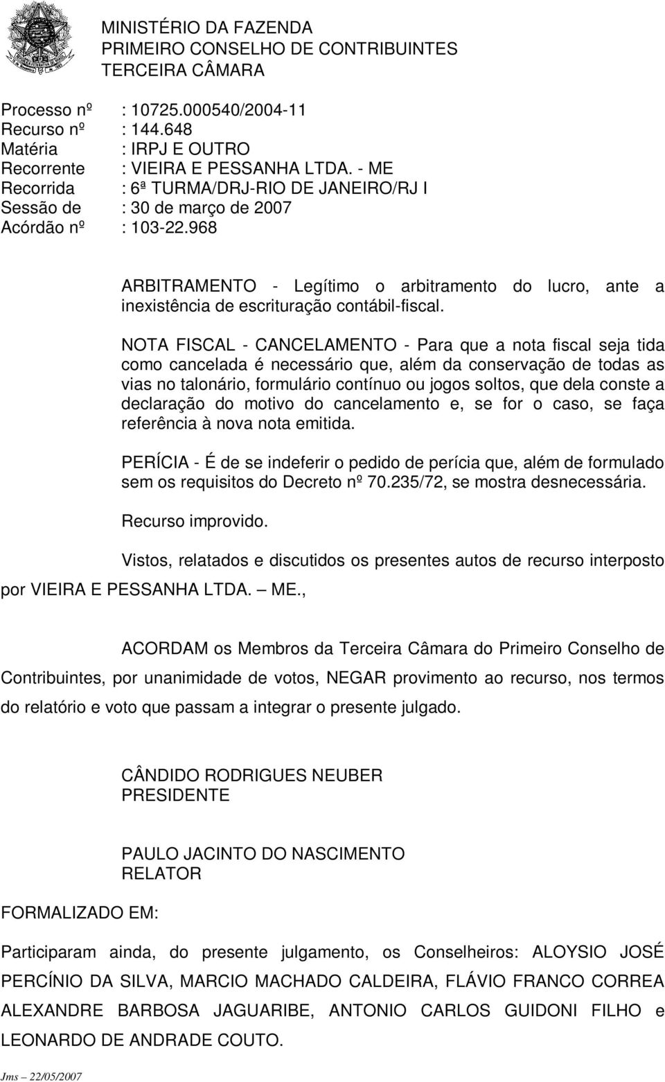 NOTA FISCAL - CANCELAMENTO - Para que a nota fiscal seja tida como cancelada é necessário que, além da conservação de todas as vias no talonário, formulário contínuo ou jogos soltos, que dela conste