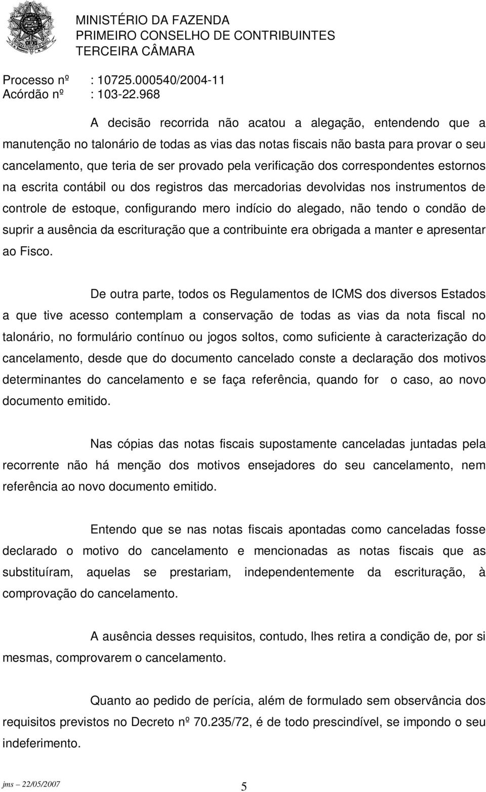 condão de suprir a ausência da escrituração que a contribuinte era obrigada a manter e apresentar ao Fisco.