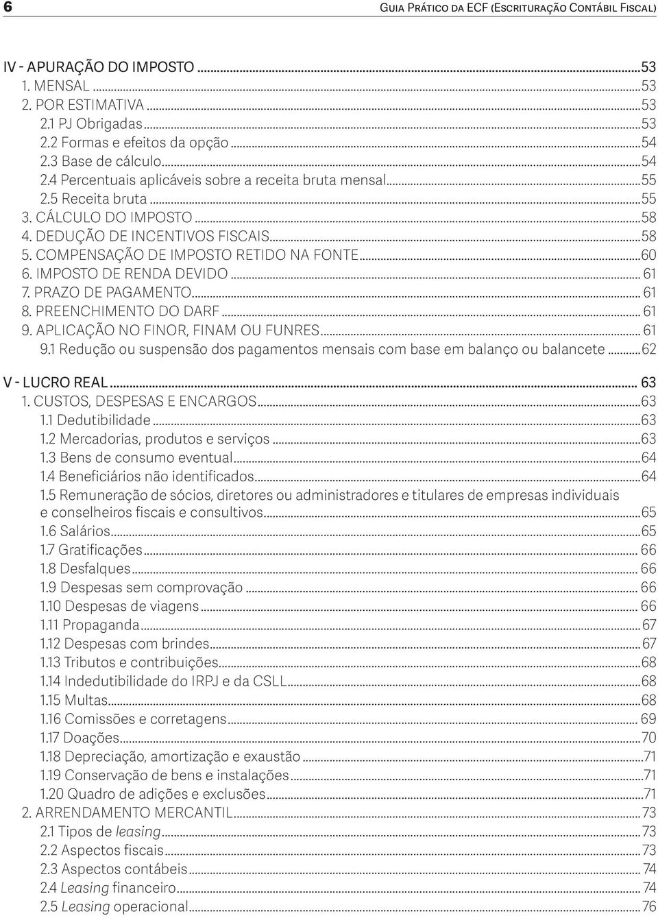 ..60 6. IMPOSTO DE RENDA DEVIDO... 61 7. PRAZO DE PAGAMENTO... 61 8. PREENCHIMENTO DO DARF... 61 9. APLICAÇÃO NO FINOR, FINAM OU FUNRES... 61 9.1 Redução ou suspensão dos pagamentos mensais com base em balanço ou balancete.