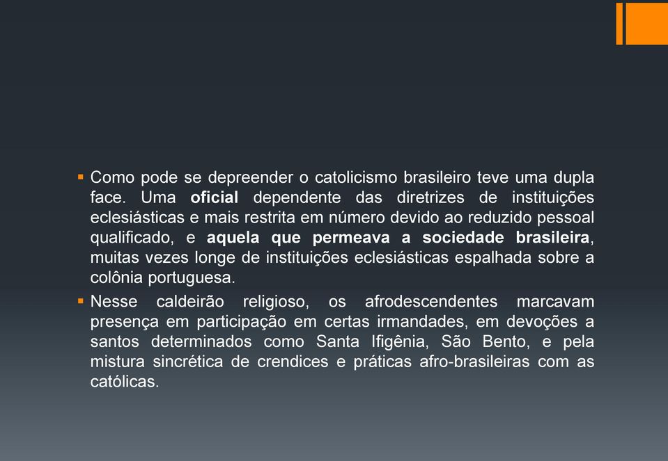 permeava a sociedade brasileira, muitas vezes longe de instituições eclesiásticas espalhada sobre a colônia portuguesa.