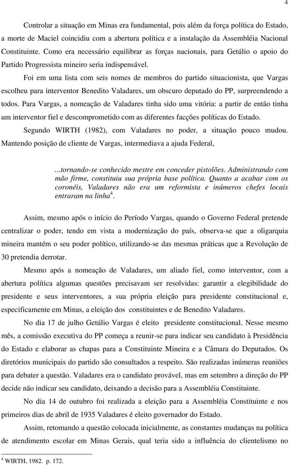 Foi em uma lista com seis nomes de membros do partido situacionista, que Vargas escolheu para interventor Benedito Valadares, um obscuro deputado do PP, surpreendendo a todos.