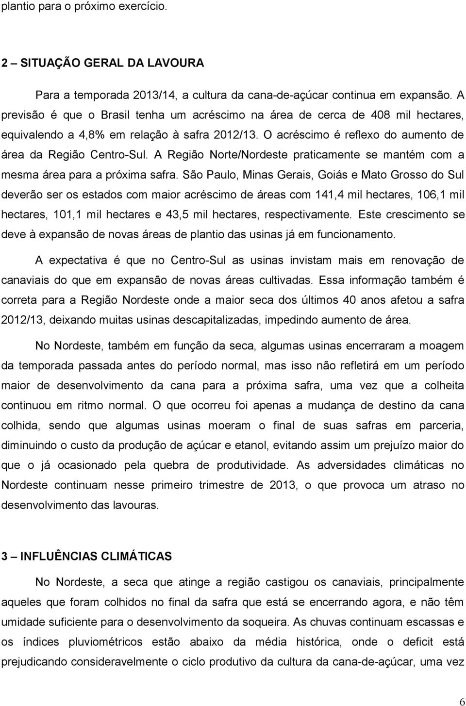 A Região Norte/Nordeste praticamente se mantém com a mesma área para a próxima safra.