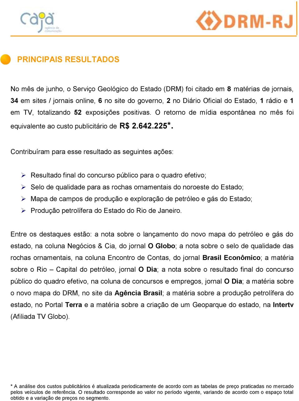 Contribuíram para esse resultado as seguintes ações: Resultado final do concurso público para o quadro efetivo; Selo de qualidade para as rochas ornamentais do noroeste do Estado; Mapa de campos de