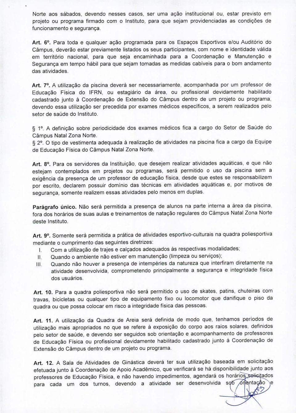 Para toda e qualquer ação programada para os Espaços Esportivos e/ou Auditório do Cãmpus, deverão estar previamente listados os seus participantes, com nome e identidade válida em território