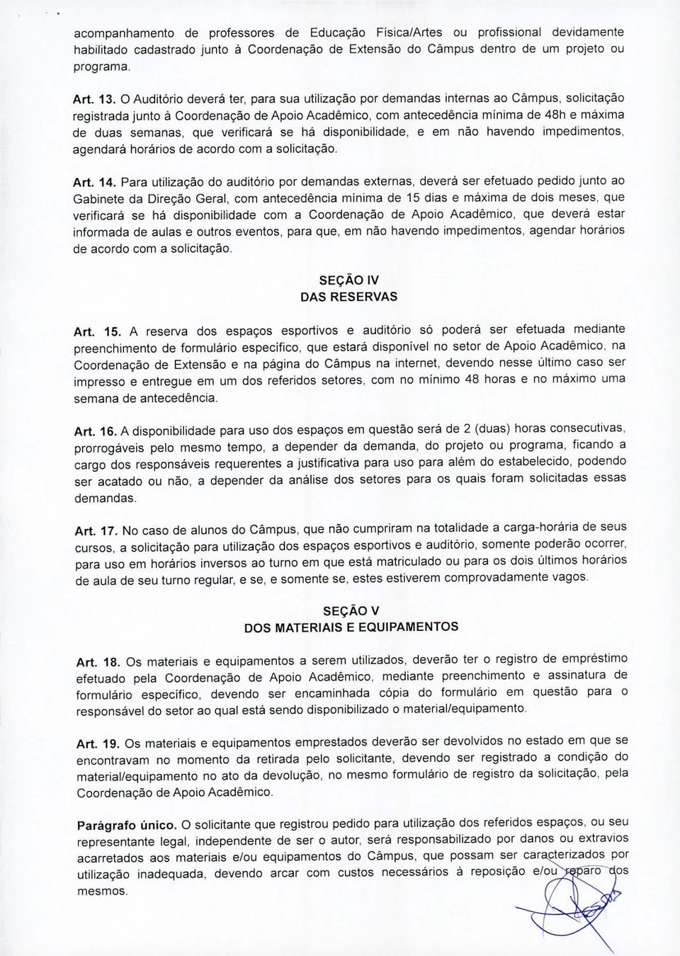 que verificará se há disponibilidade, e em não havendo impedimentos, agendará horários de acordo com a solicitação. Art. 14.