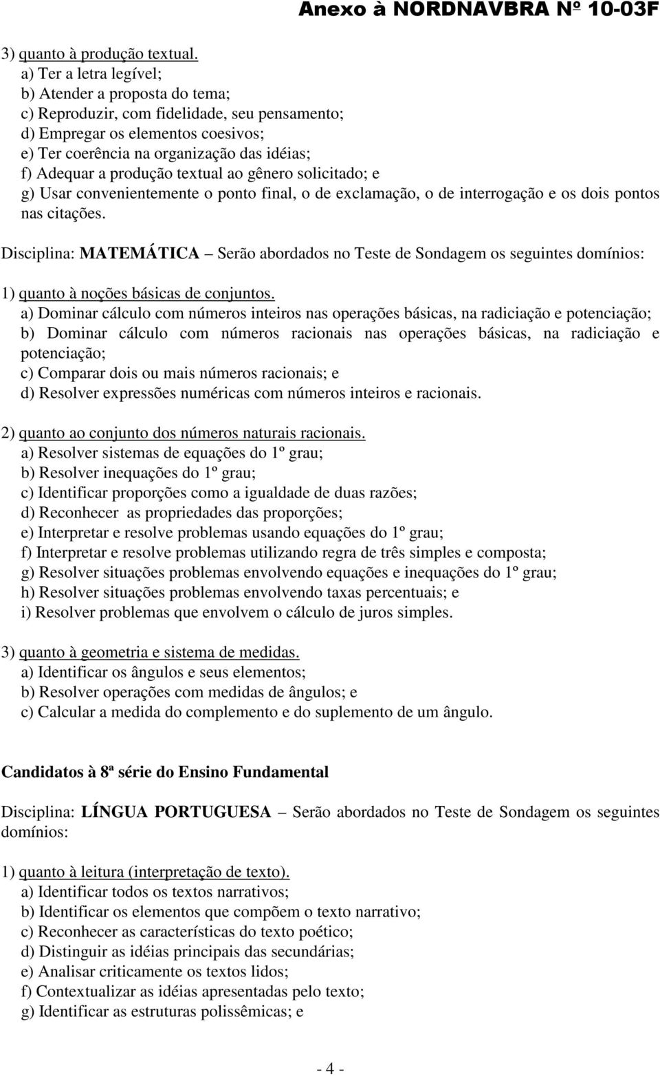 Disciplina: MATEMÁTICA Serão abordados no Teste de Sondagem os seguintes 1) quanto à noções básicas de conjuntos.