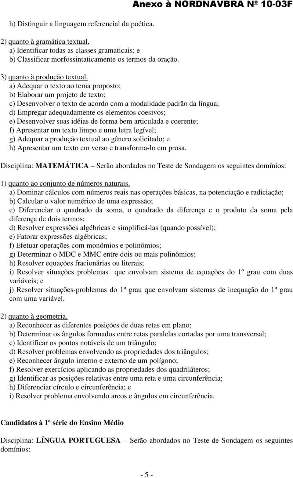 elementos coesivos; e) Desenvolver suas idéias de forma bem articulada e coerente; f) Apresentar um texto limpo e uma letra legível; g) Adequar a produção textual ao gênero solicitado; e h)