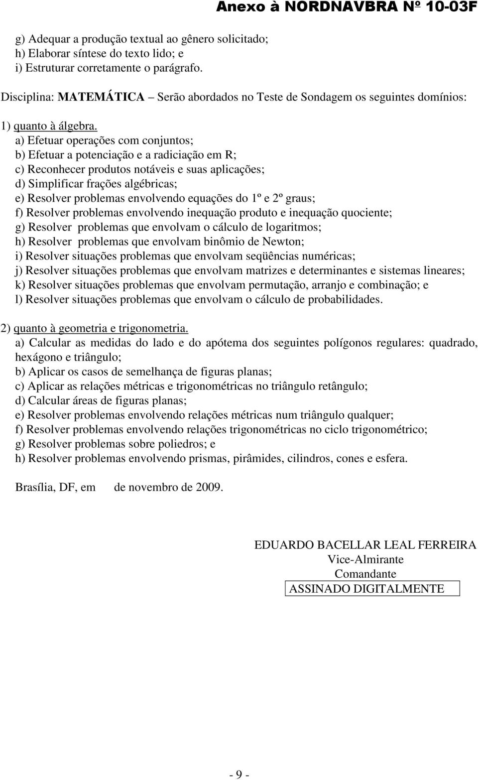 a) Efetuar operações com conjuntos; b) Efetuar a potenciação e a radiciação em R; c) Reconhecer produtos notáveis e suas aplicações; d) Simplificar frações algébricas; e) Resolver problemas