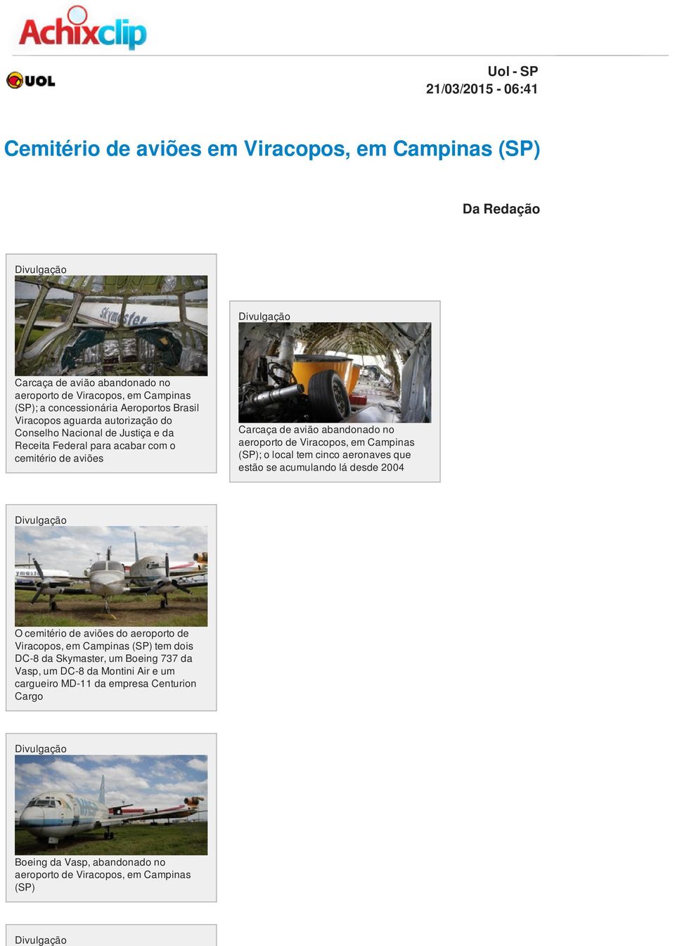 desde 2004 O do aeroporto de Viracopos, em Campinas (SP) tem dois DC-8 da Skymaster, um Boeing 737 da