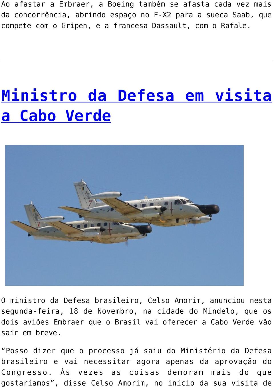 Ministro da Defesa em visita a Cabo Verde O ministro da Defesa brasileiro, Celso Amorim, anunciou nesta segunda-feira, 18 de Novembro, na cidade do Mindelo, que