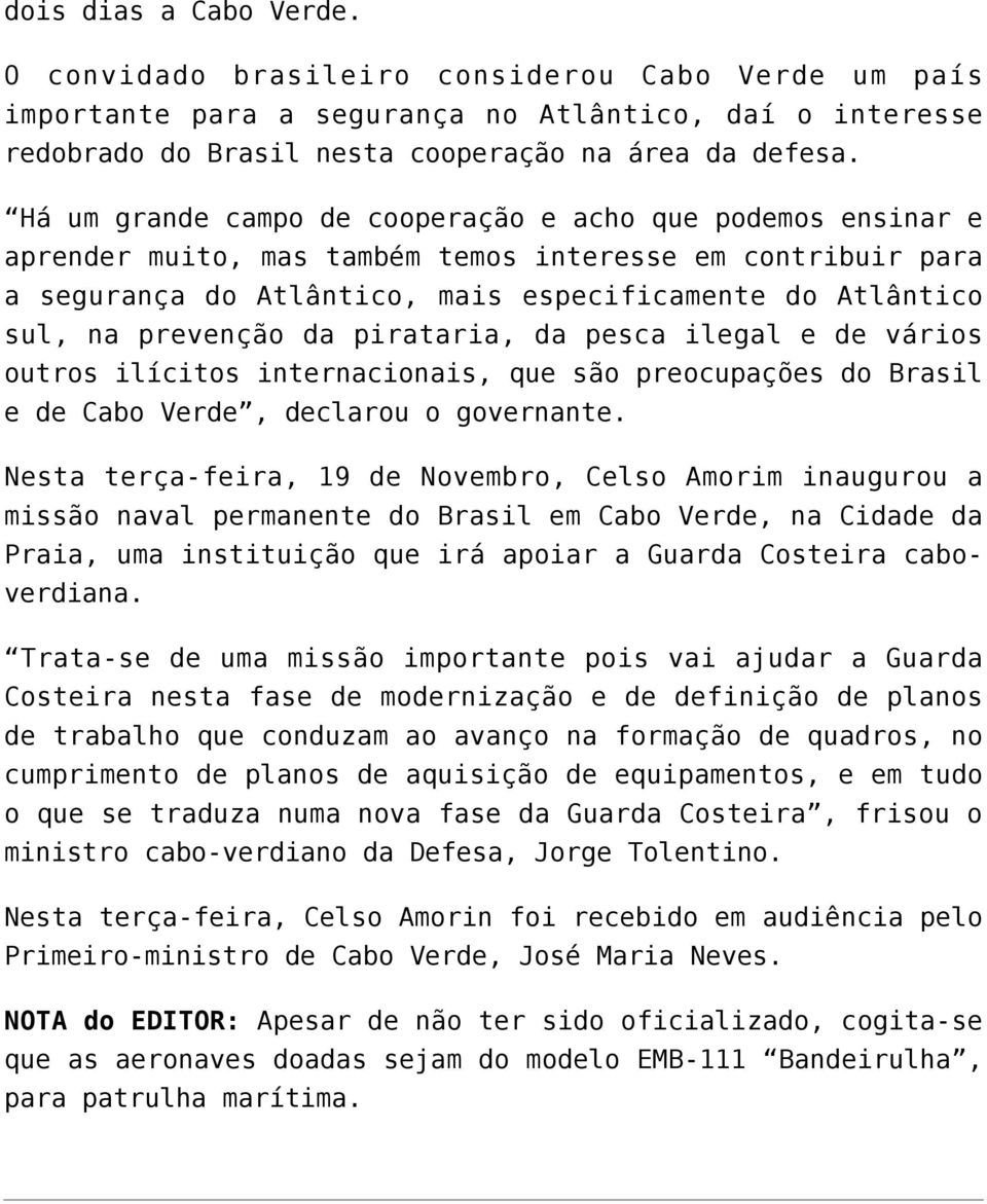 prevenção da pirataria, da pesca ilegal e de vários outros ilícitos internacionais, que são preocupações do Brasil e de Cabo Verde, declarou o governante.