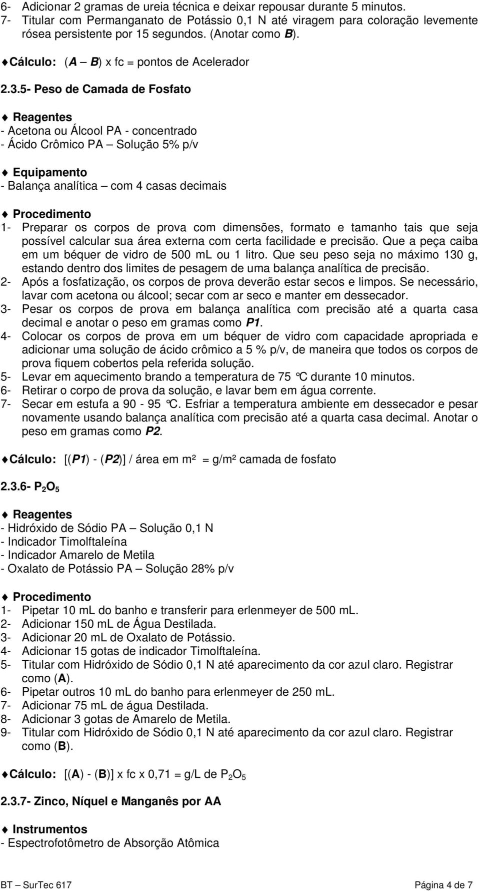 5- Peso de Camada de Fosfato - Acetona ou Álcool PA - concentrado - Ácido Crômico PA Solução 5% p/v Equipamento - Balança analítica com 4 casas decimais 1- Preparar os corpos de prova com dimensões,