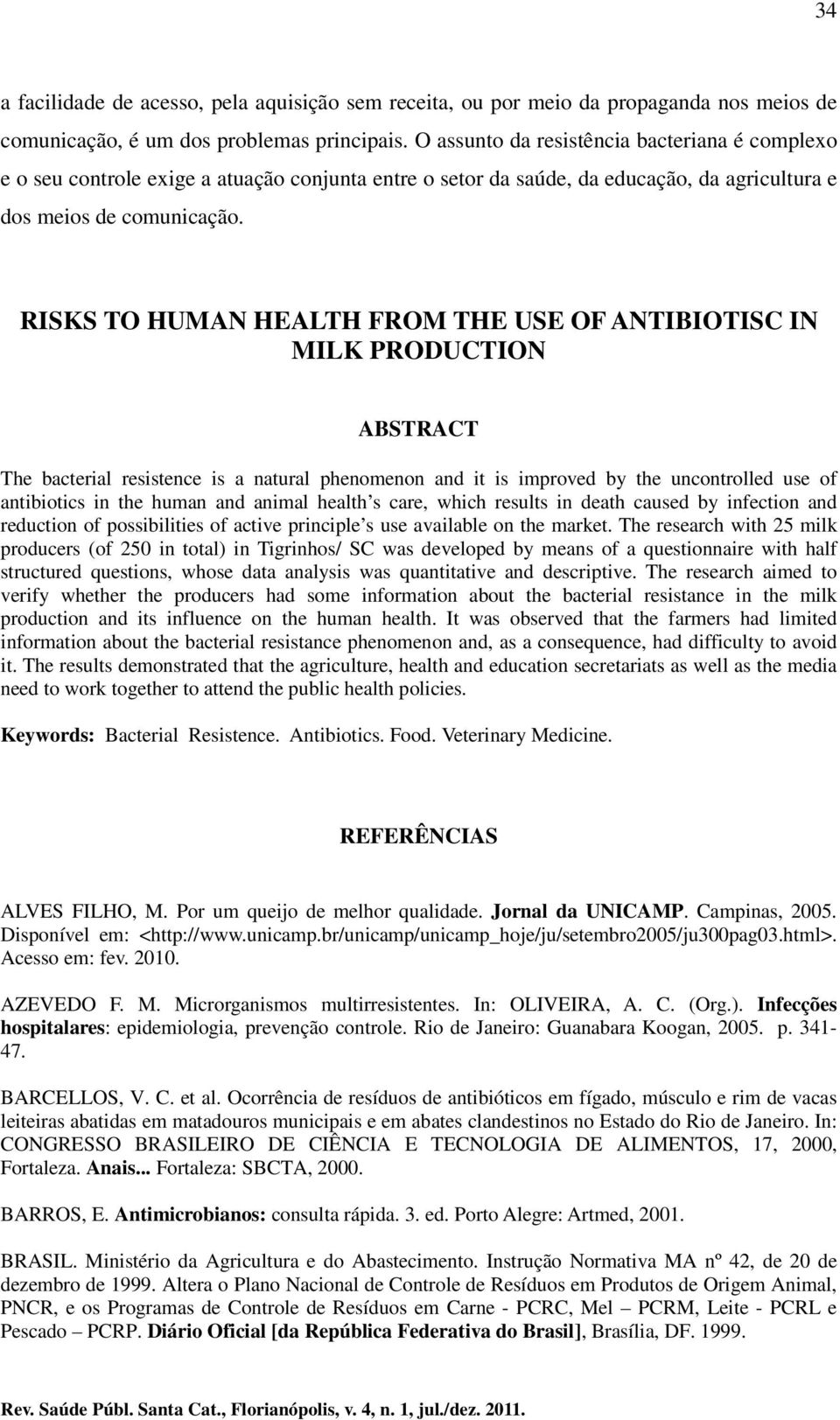 RISKS TO HUMAN HEALTH FROM THE USE OF ANTIBIOTISC IN MILK PRODUCTION ABSTRACT The bacterial resistence is a natural phenomenon and it is improved by the uncontrolled use of antibiotics in the human