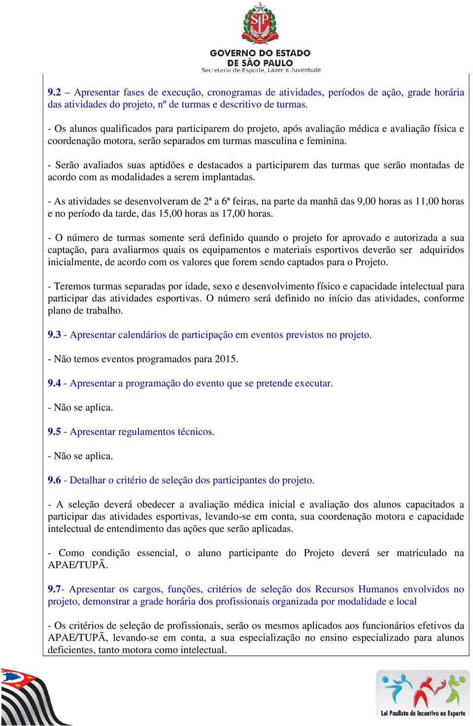 - Serão avaliados suas aptidões e destacados a participarem das turmas que serão montadas de acordo com as modalidades a serem implantadas.