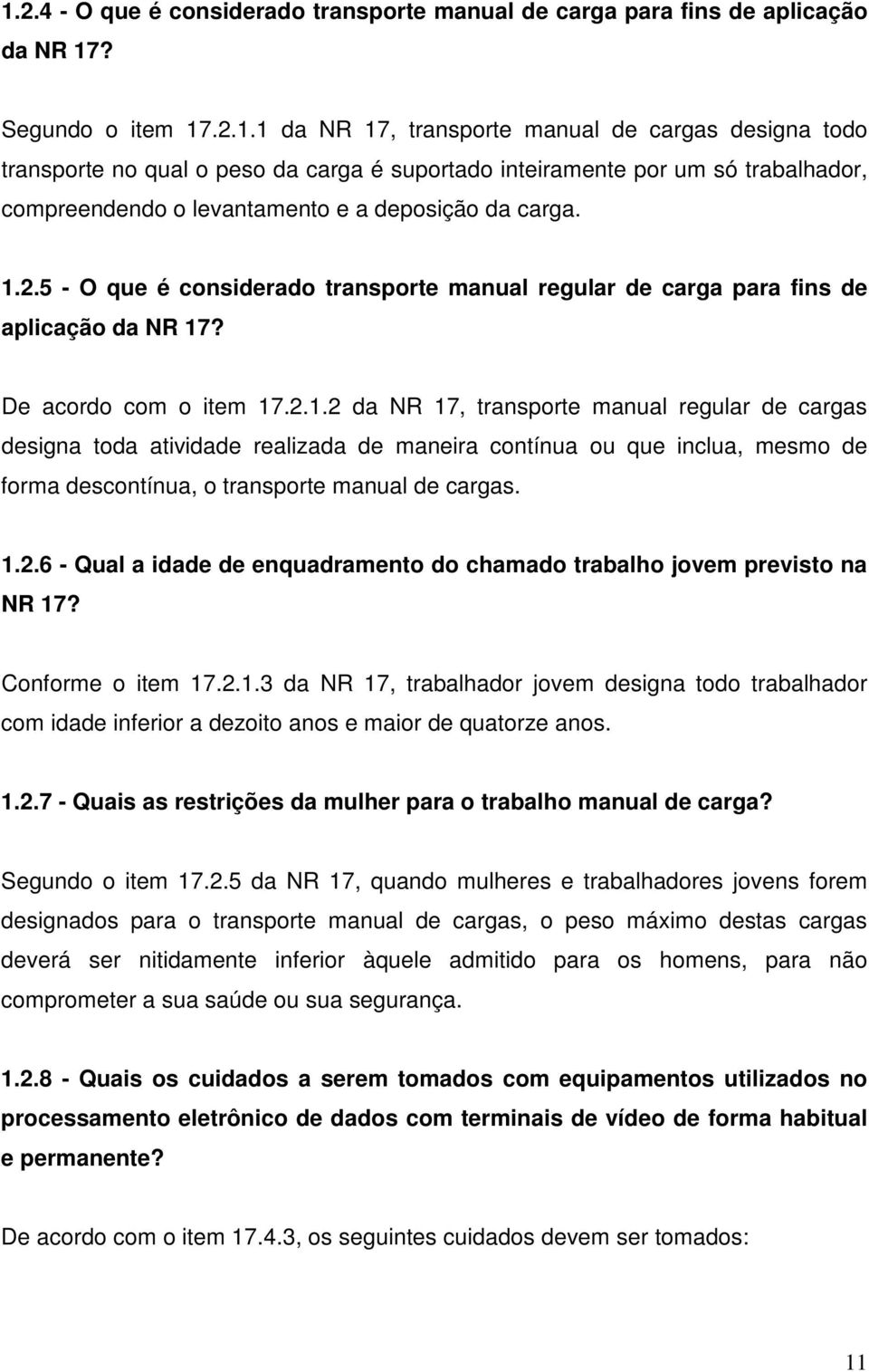 1.2.6 - Qual a idade de enquadramento do chamado trabalho jovem previsto na NR 17? Conforme o item 17.2.1.3 da NR 17, trabalhador jovem designa todo trabalhador com idade inferior a dezoito anos e maior de quatorze anos.