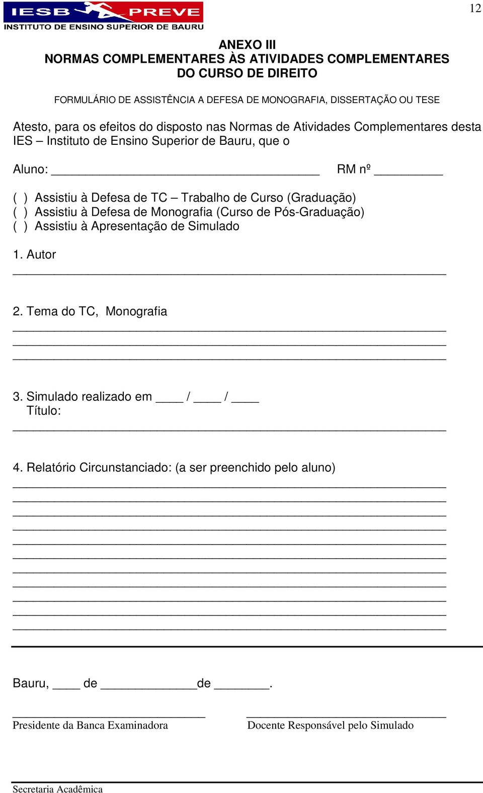 Trabalho de Curso (Graduação) ( ) Assistiu à Defesa de Monografia (Curso de Pós-Graduação) ( ) Assistiu à Apresentação de Simulado 1. Autor 2.