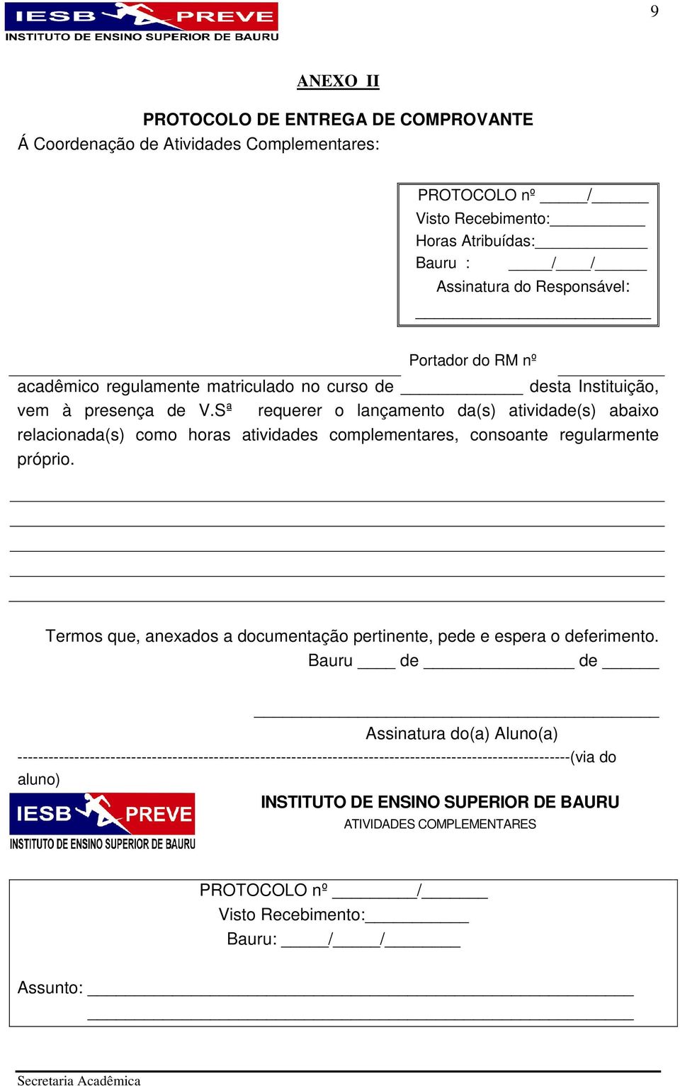 Sª requerer o lançamento da(s) atividade(s) abaixo relacionada(s) como horas atividades complementares, consoante regularmente próprio.