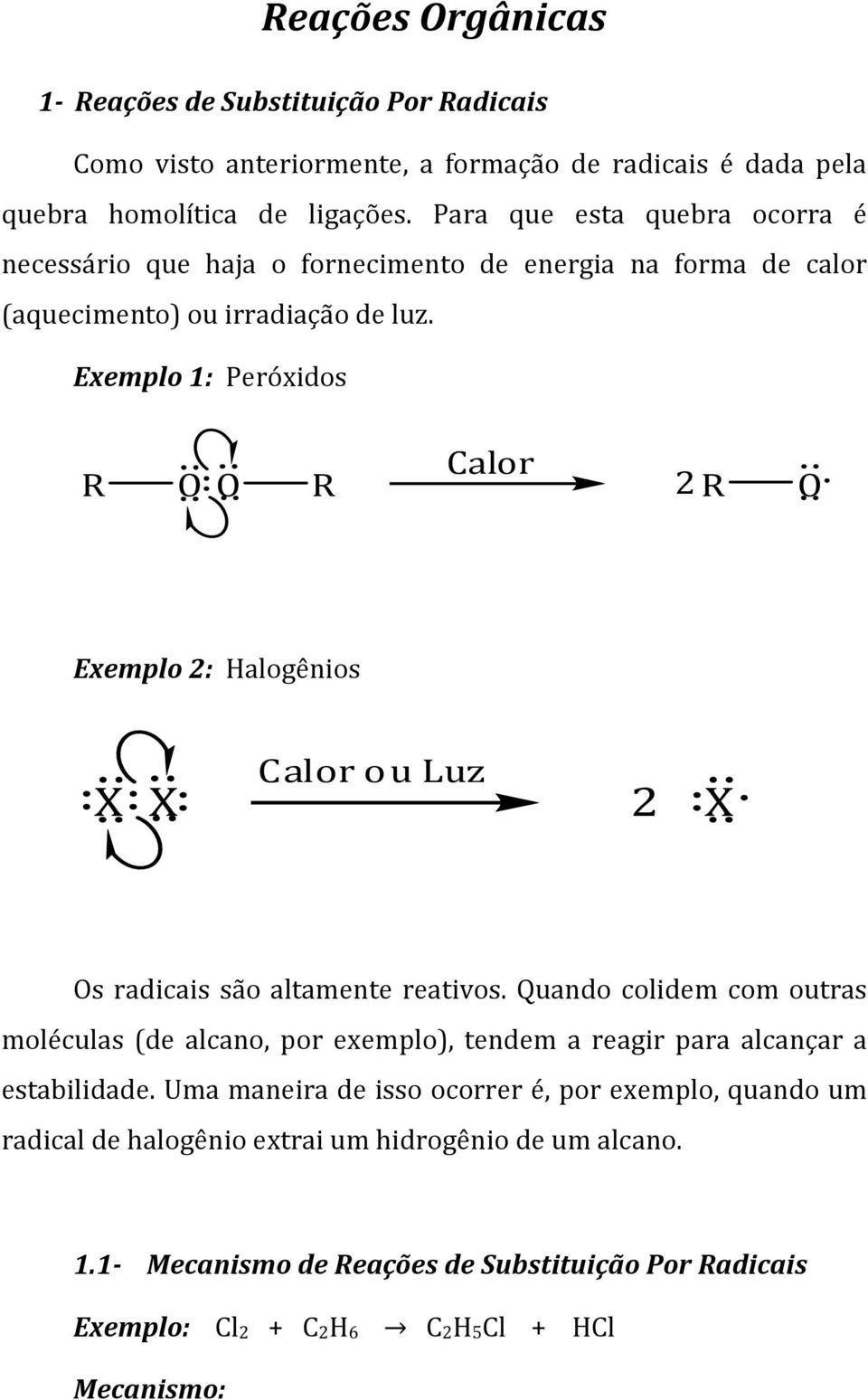 Exemplo 1: Peróxidos R O O R alor 2R O Exemplo 2: alogênios X X alorouluz 2 X Os radicais são altamente reativos.