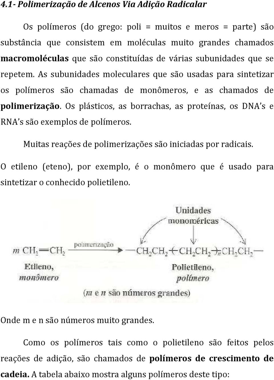 Os plásticos, as borrachas, as proteínas, os DNA s e RNA s são exemplos de polímeros. Muitas reações de polimerizações são iniciadas por radicais.
