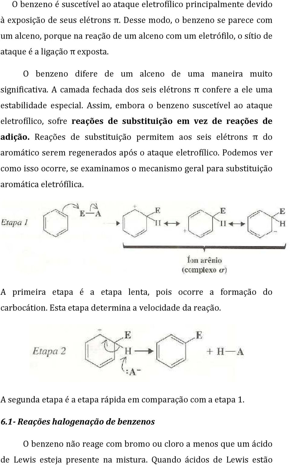 O benzeno difere de um alceno de uma maneira muito significativa. A camada fechada dos seis elétrons π confere a ele uma estabilidade especial.