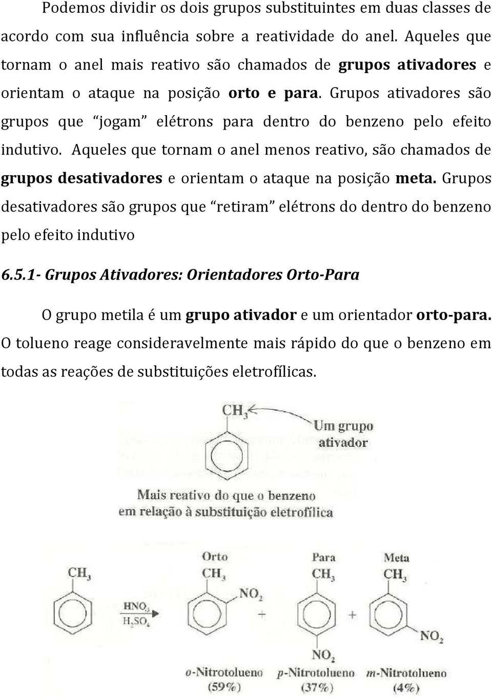 Grupos ativadores são grupos que jogam elétrons para dentro do benzeno pelo efeito indutivo.