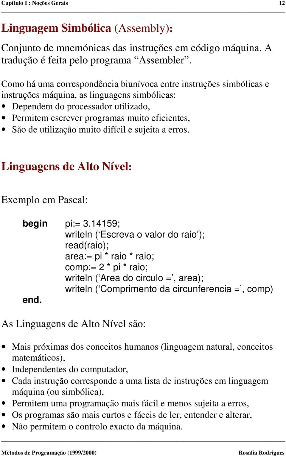 de utilização muito difícil e sujeita a erros. Linguagens de Alto Nível: Exemplo em Pascal: begin pi:= 3.