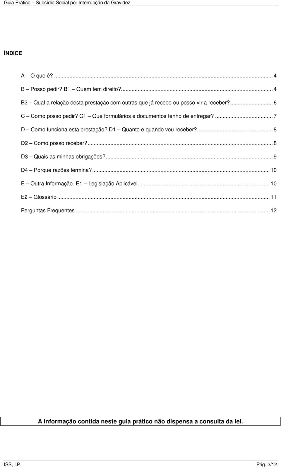 ... 8 D2 Como posso receber?... 8 D3 Quais as minhas obrigações?... 9 D4 Porque razões termina?... 10 E Outra Informação.